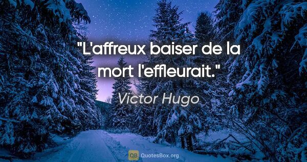 Victor Hugo citation: "L'affreux baiser de la mort l'effleurait."
