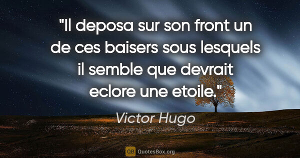 Victor Hugo citation: "Il deposa sur son front un de ces baisers sous lesquels il..."