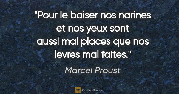 Marcel Proust citation: "Pour le baiser nos narines et nos yeux sont aussi mal places..."