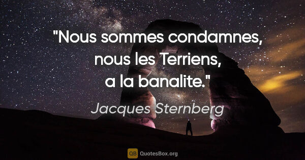 Jacques Sternberg citation: "Nous sommes condamnes, nous les Terriens, a la banalite."