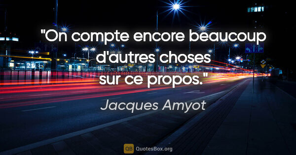 Jacques Amyot citation: "On compte encore beaucoup d'autres choses sur ce propos."