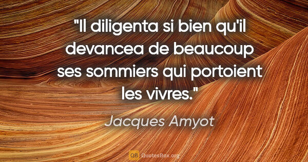 Jacques Amyot citation: "Il diligenta si bien qu'il devancea de beaucoup ses sommiers..."