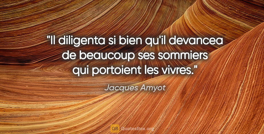 Jacques Amyot citation: "Il diligenta si bien qu'il devancea de beaucoup ses sommiers..."