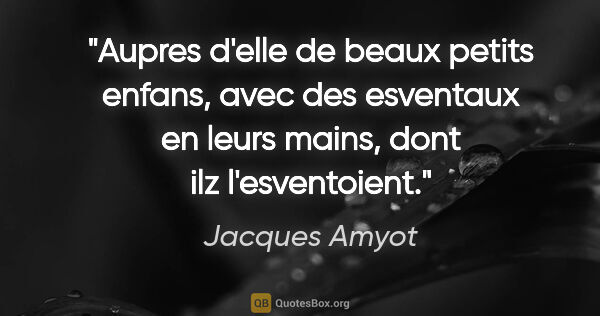 Jacques Amyot citation: "Aupres d'elle de beaux petits enfans, avec des esventaux en..."
