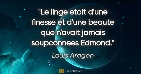 Louis Aragon citation: "Le linge etait d'une finesse et d'une beaute que n'avait..."