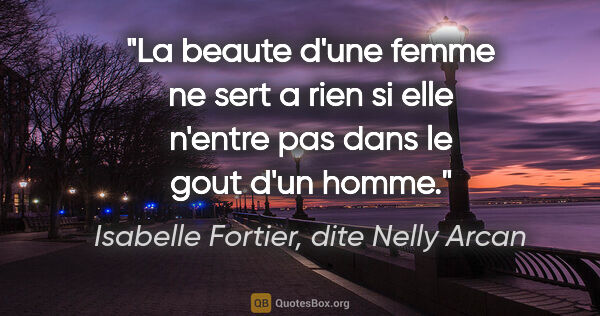Isabelle Fortier, dite Nelly Arcan citation: "La beaute d'une femme ne sert a rien si elle n'entre pas dans..."