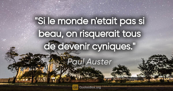 Paul Auster citation: "Si le monde n'etait pas si beau, on risquerait tous de devenir..."