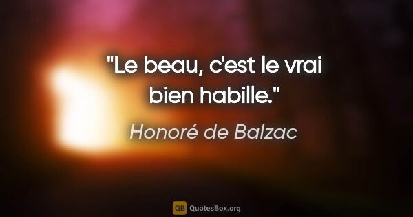 Honoré de Balzac citation: "Le beau, c'est le vrai bien habille."