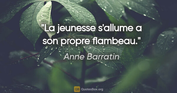 Anne Barratin citation: "La jeunesse s'allume a son propre flambeau."