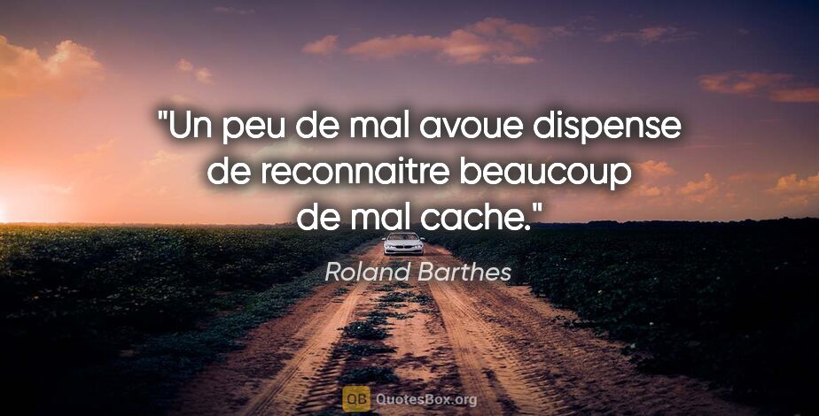 Roland Barthes citation: "Un peu de mal avoue dispense de reconnaitre beaucoup de mal..."