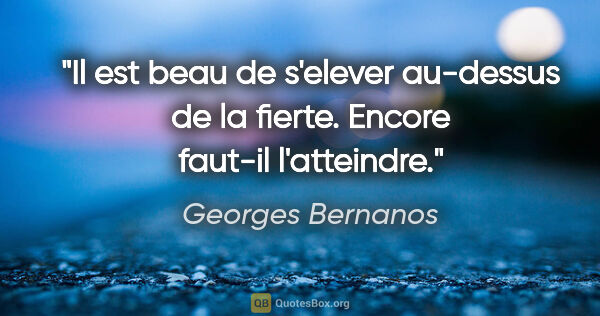 Georges Bernanos citation: "Il est beau de s'elever au-dessus de la fierte. Encore faut-il..."