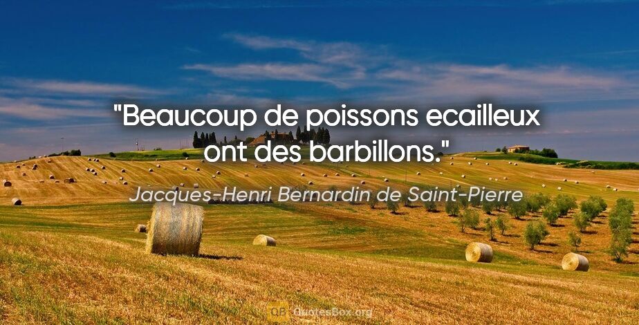 Jacques-Henri Bernardin de Saint-Pierre citation: "Beaucoup de poissons ecailleux ont des barbillons."