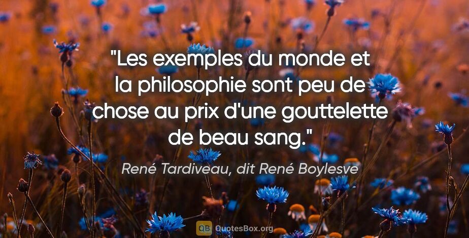 René Tardiveau, dit René Boylesve citation: "Les exemples du monde et la philosophie sont peu de chose au..."