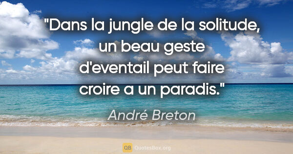 André Breton citation: "Dans la jungle de la solitude, un beau geste d'eventail peut..."