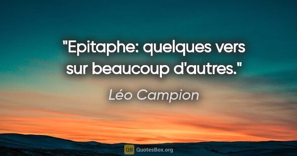 Léo Campion citation: "Epitaphe: quelques vers sur beaucoup d'autres."