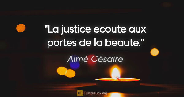 Aimé Césaire citation: "La justice ecoute aux portes de la beaute."
