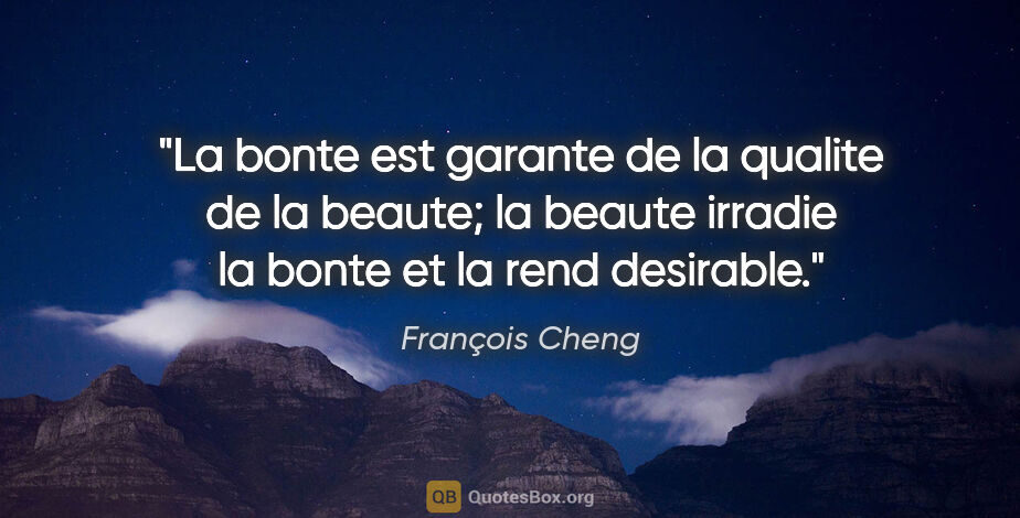 François Cheng citation: "La bonte est garante de la qualite de la beaute; la beaute..."