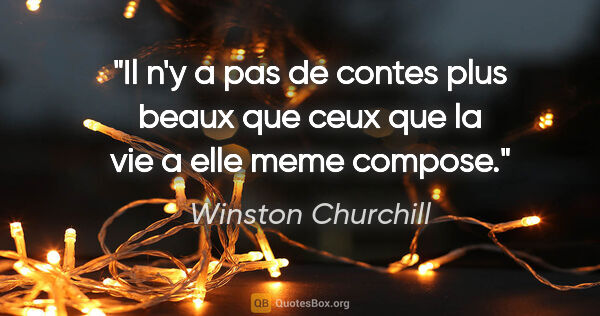 Winston Churchill citation: "Il n'y a pas de contes plus beaux que ceux que la vie a elle..."