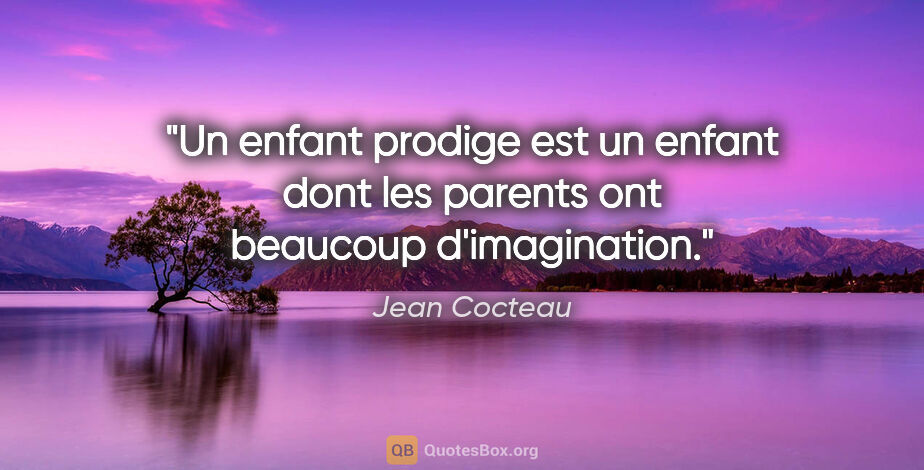 Jean Cocteau citation: "Un enfant prodige est un enfant dont les parents ont beaucoup..."