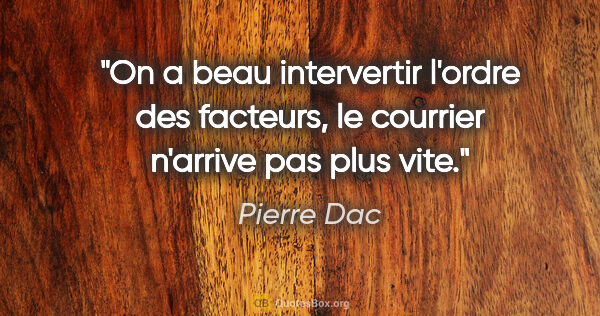 Pierre Dac citation: "On a beau intervertir l'ordre des facteurs, le courrier..."