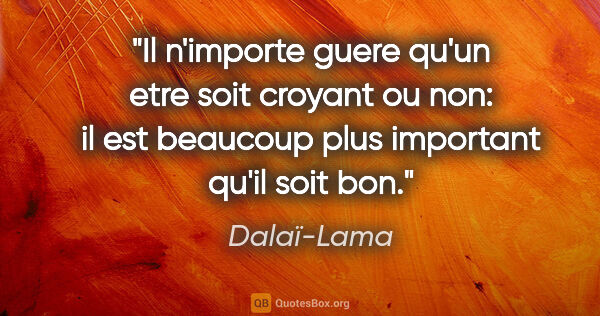 Dalaï-Lama citation: "Il n'importe guere qu'un etre soit croyant ou non: il est..."