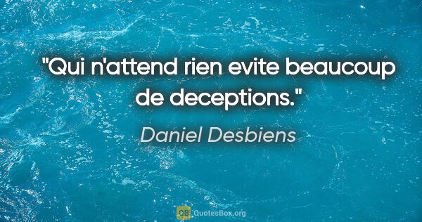 Daniel Desbiens citation: "Qui n'attend rien evite beaucoup de deceptions."