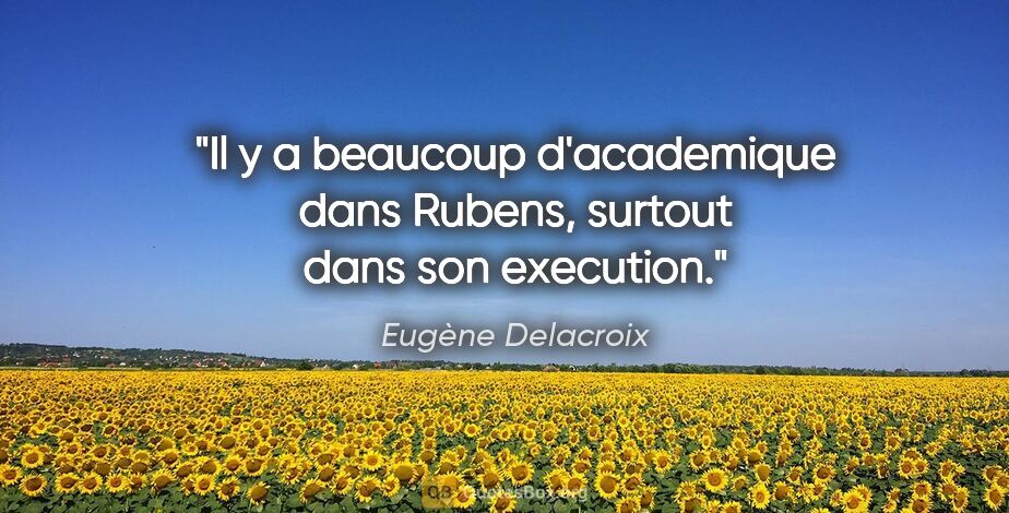 Eugène Delacroix citation: "Il y a beaucoup d'academique dans Rubens, surtout dans son..."