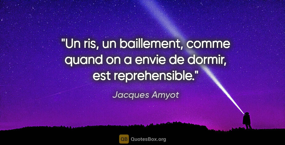 Jacques Amyot citation: "Un ris, un baillement, comme quand on a envie de dormir, est..."