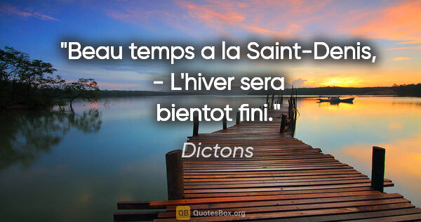 Dictons citation: "Beau temps a la Saint-Denis, - L'hiver sera bientot fini."