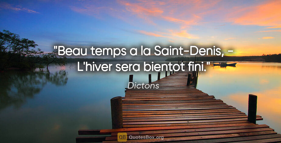 Dictons citation: "Beau temps a la Saint-Denis, - L'hiver sera bientot fini."