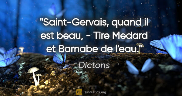 Dictons citation: "Saint-Gervais, quand il est beau, - Tire Medard et Barnabe de..."