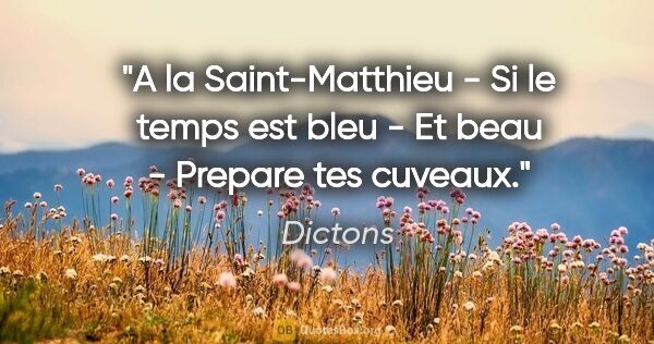Dictons citation: "A la Saint-Matthieu - Si le temps est bleu - Et beau - Prepare..."