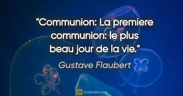 Gustave Flaubert citation: "Communion: La premiere communion: le plus beau jour de la vie."