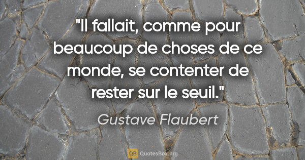 Gustave Flaubert citation: "Il fallait, comme pour beaucoup de choses de ce monde, se..."