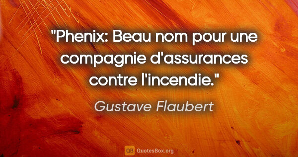 Gustave Flaubert citation: "Phenix: Beau nom pour une compagnie d'assurances contre..."