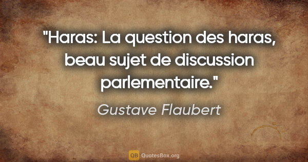 Gustave Flaubert citation: "Haras: La question des haras, beau sujet de discussion..."