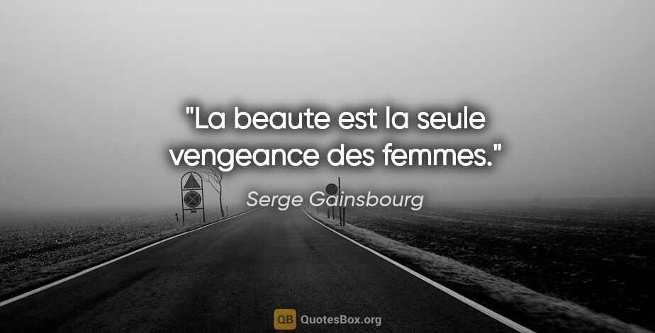 Serge Gainsbourg citation: "La beaute est la seule vengeance des femmes."