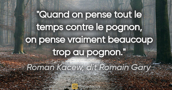 Roman Kacew, dit Romain Gary citation: "Quand on pense tout le temps contre le pognon, on pense..."