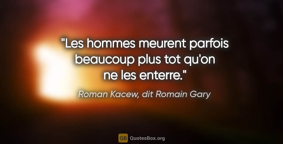 Roman Kacew, dit Romain Gary citation: "Les hommes meurent parfois beaucoup plus tot qu'on ne les..."
