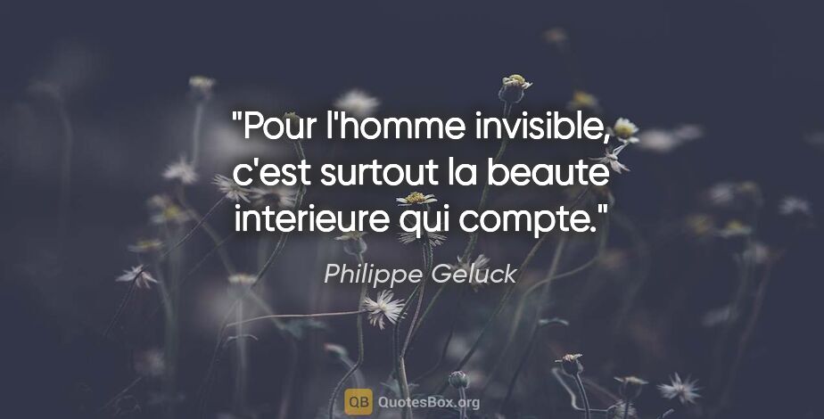 Philippe Geluck citation: "Pour l'homme invisible, c'est surtout la beaute interieure qui..."