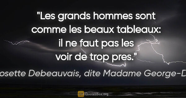 Josette Debeauvais, dite Madame George-Day citation: "Les grands hommes sont comme les beaux tableaux: il ne faut..."