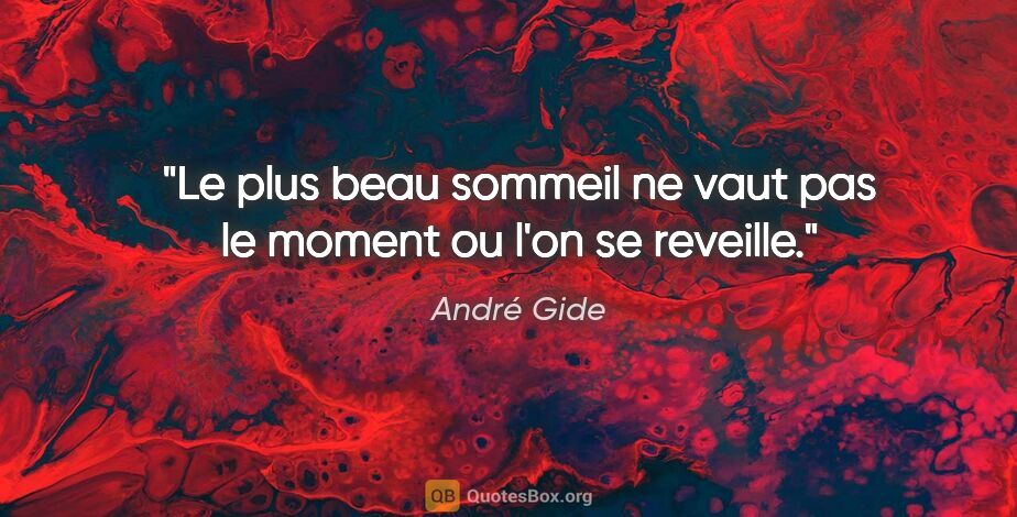 André Gide citation: "Le plus beau sommeil ne vaut pas le moment ou l'on se reveille."