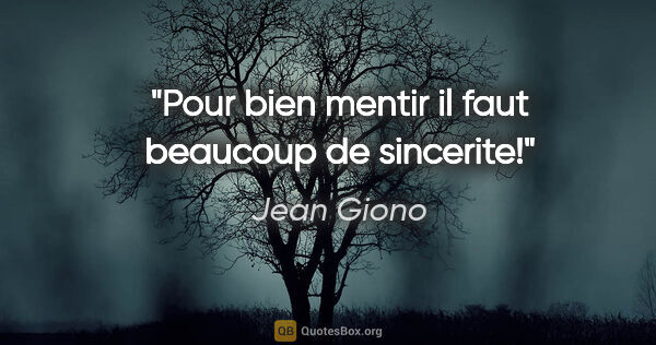 Jean Giono citation: "Pour bien mentir il faut beaucoup de sincerite!"