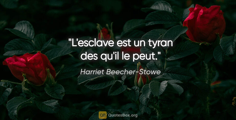 Harriet Beecher-Stowe citation: "L'esclave est un tyran des qu'il le peut."