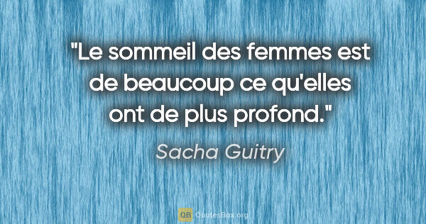 Sacha Guitry citation: "Le sommeil des femmes est de beaucoup ce qu'elles ont de plus..."