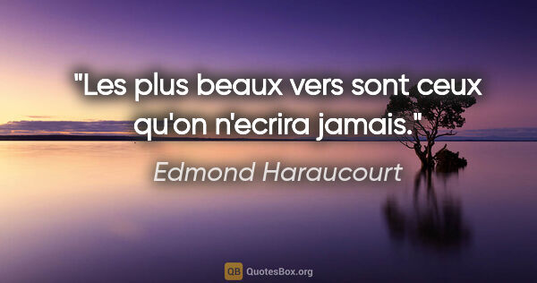 Edmond Haraucourt citation: "Les plus beaux vers sont ceux qu'on n'ecrira jamais."