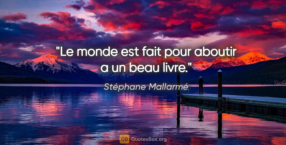 Stéphane Mallarmé citation: "Le monde est fait pour aboutir a un beau livre."