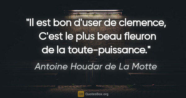 Antoine Houdar de La Motte citation: "Il est bon d'user de clemence,  C'est le plus beau fleuron de..."