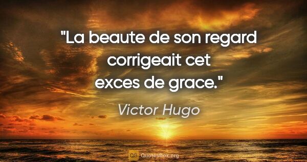 Victor Hugo citation: "La beaute de son regard corrigeait cet exces de grace."