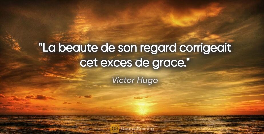 Victor Hugo citation: "La beaute de son regard corrigeait cet exces de grace."